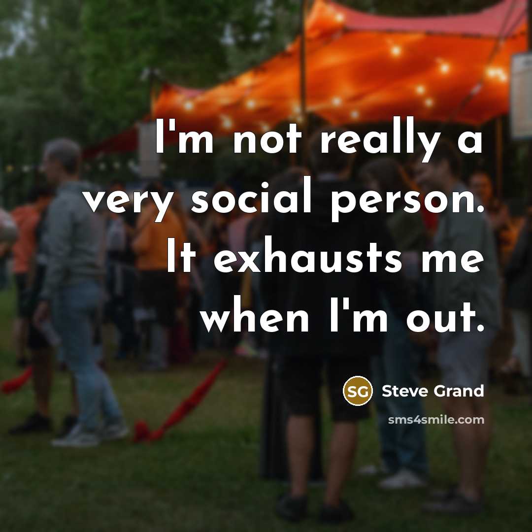“I'm not really a very social person. It exhausts me…” quote by Steve Grand