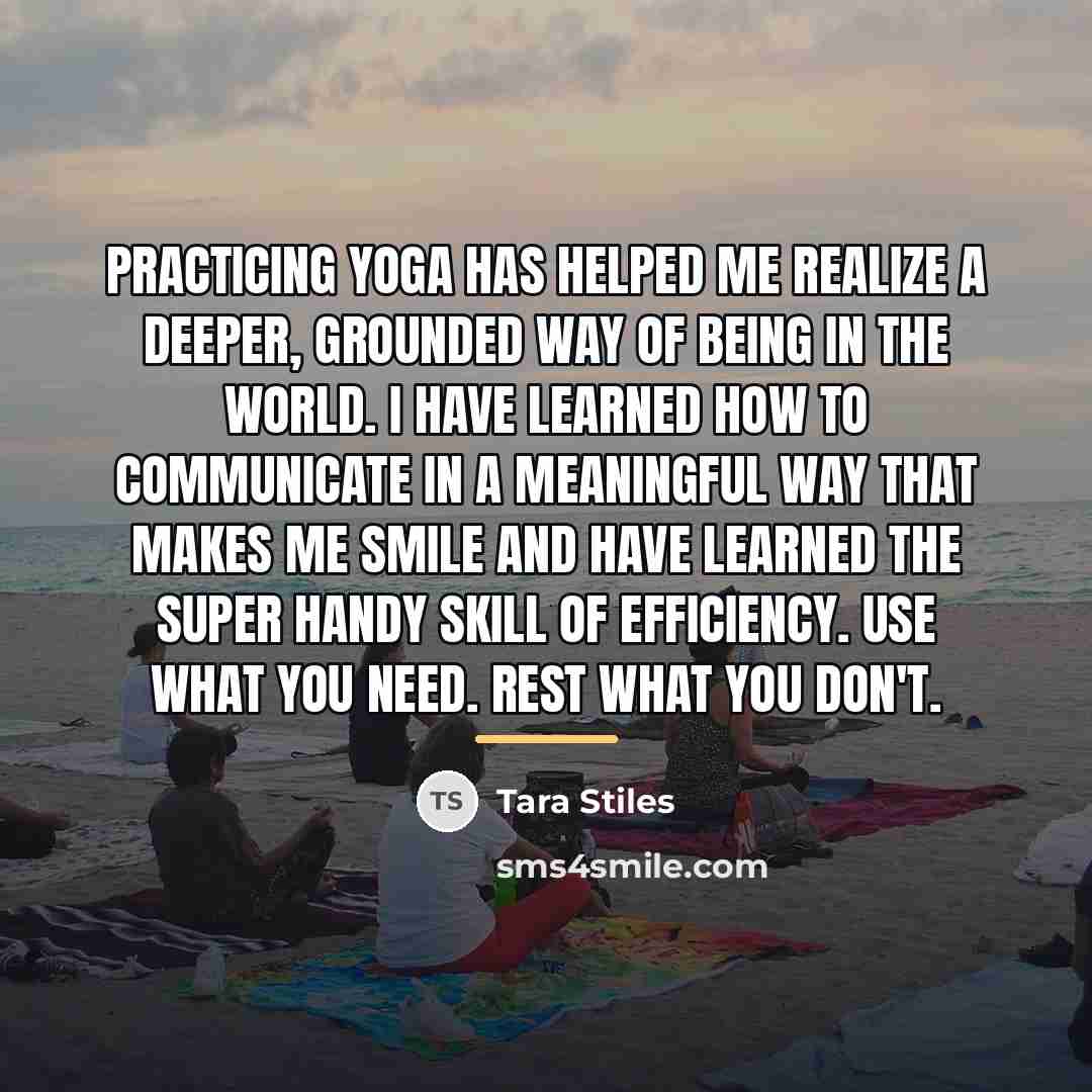 “Practicing yoga has helped me realize a deeper, grounded way…” quote by Tara Stiles
