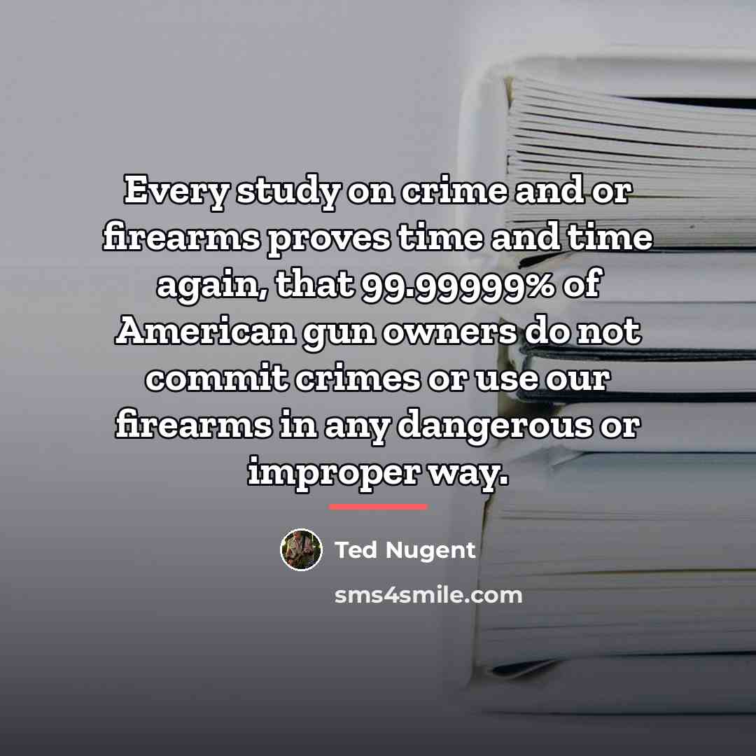 “Every study on crime and or firearms proves time and…” quote by Ted Nugent