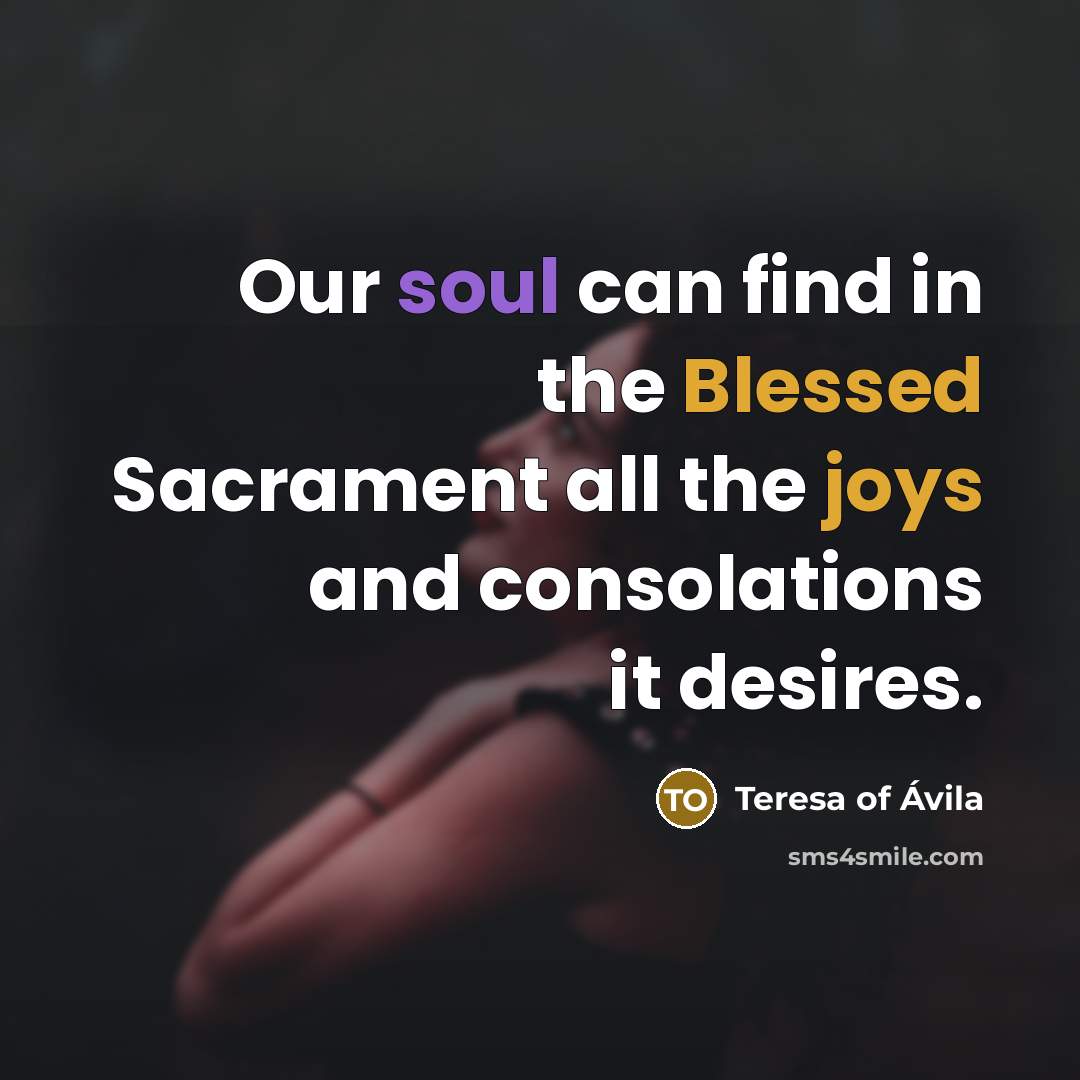 “Our soul can find in the Blessed Sacrament all the…” quote by Teresa of Avila
