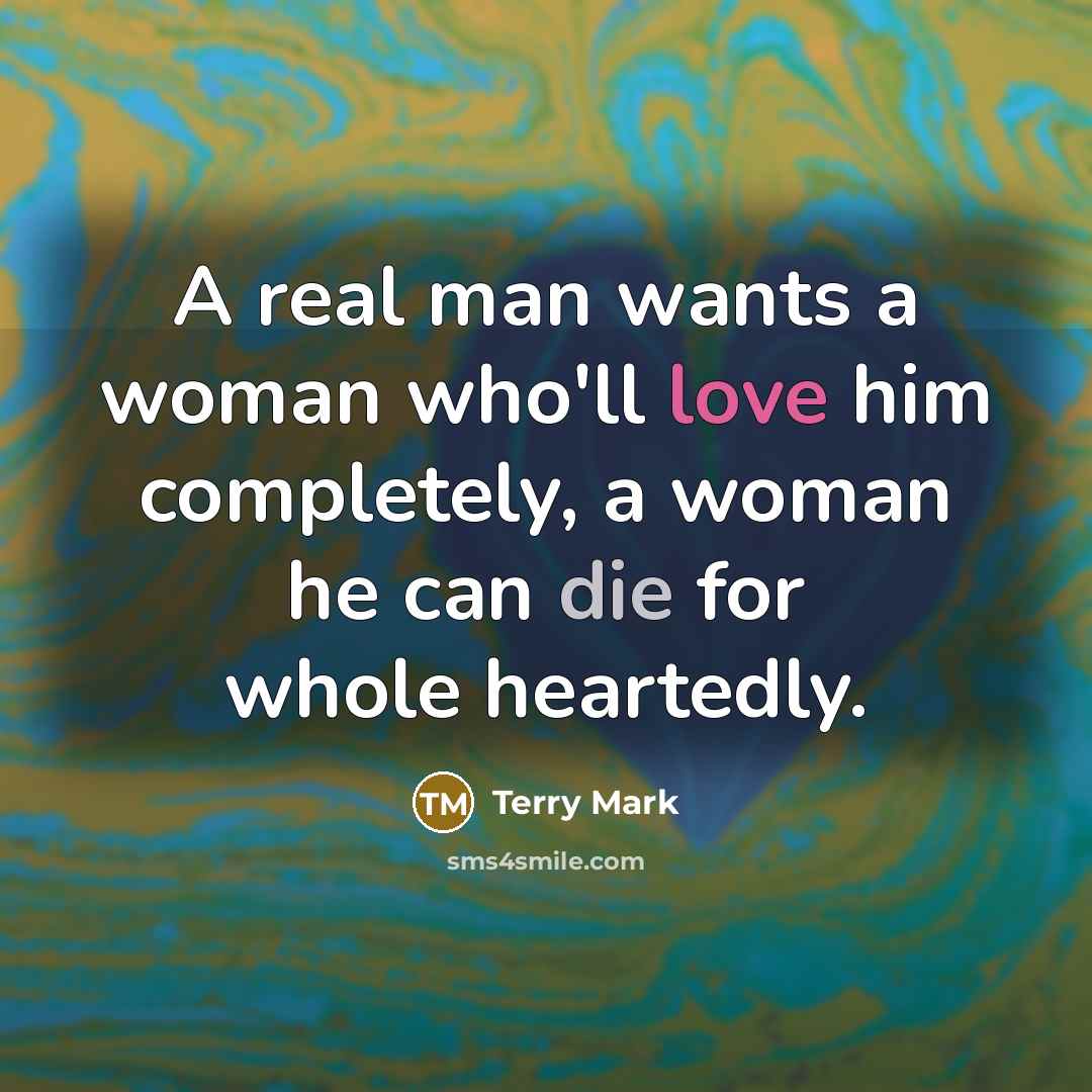 “A real man wants a woman who'll love him completely,…” quote by Terry Mark