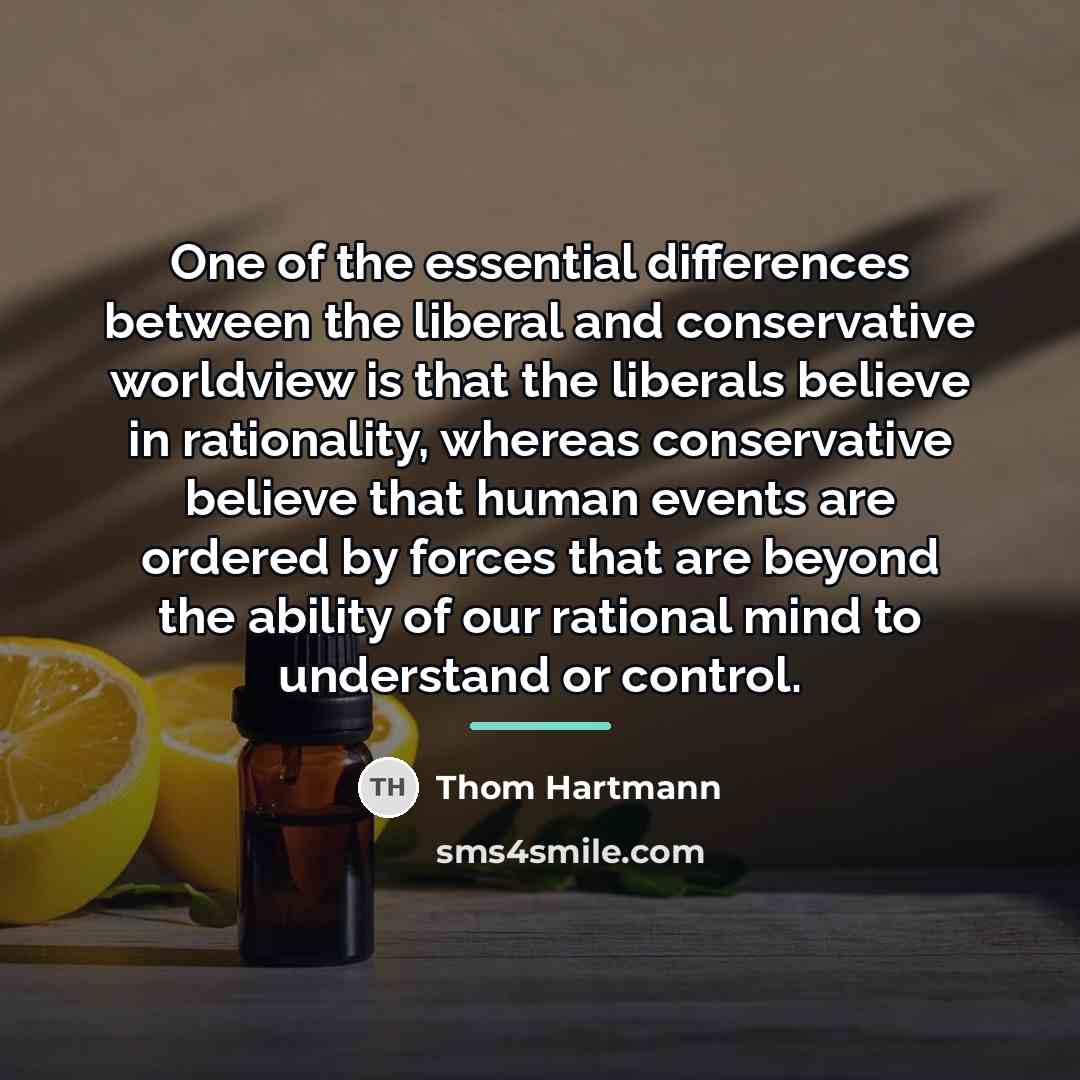 “One of the essential differences between the liberal and conservative…” quote by Thom Hartmann
