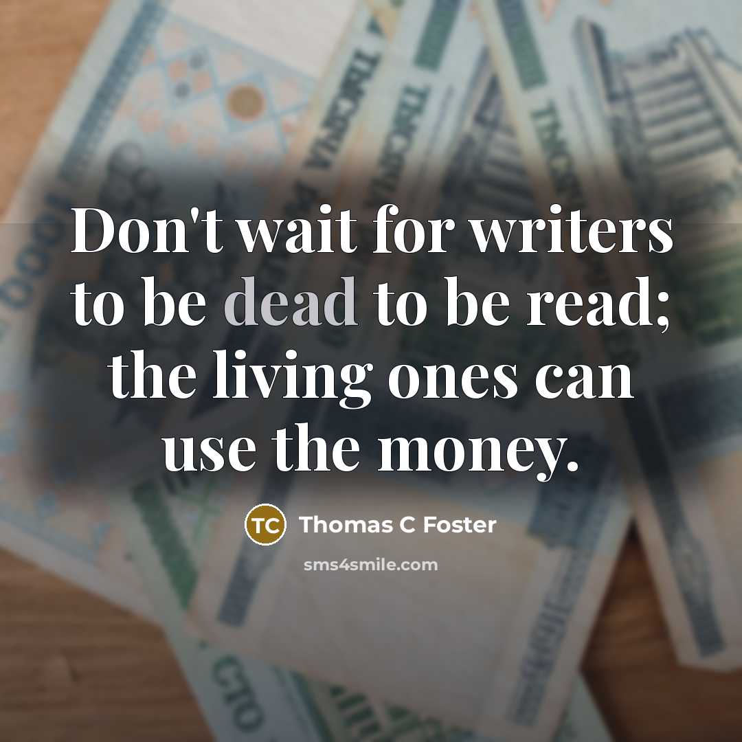 “Don't wait for writers to be dead to be read;…” quote by Thomas C Foster
