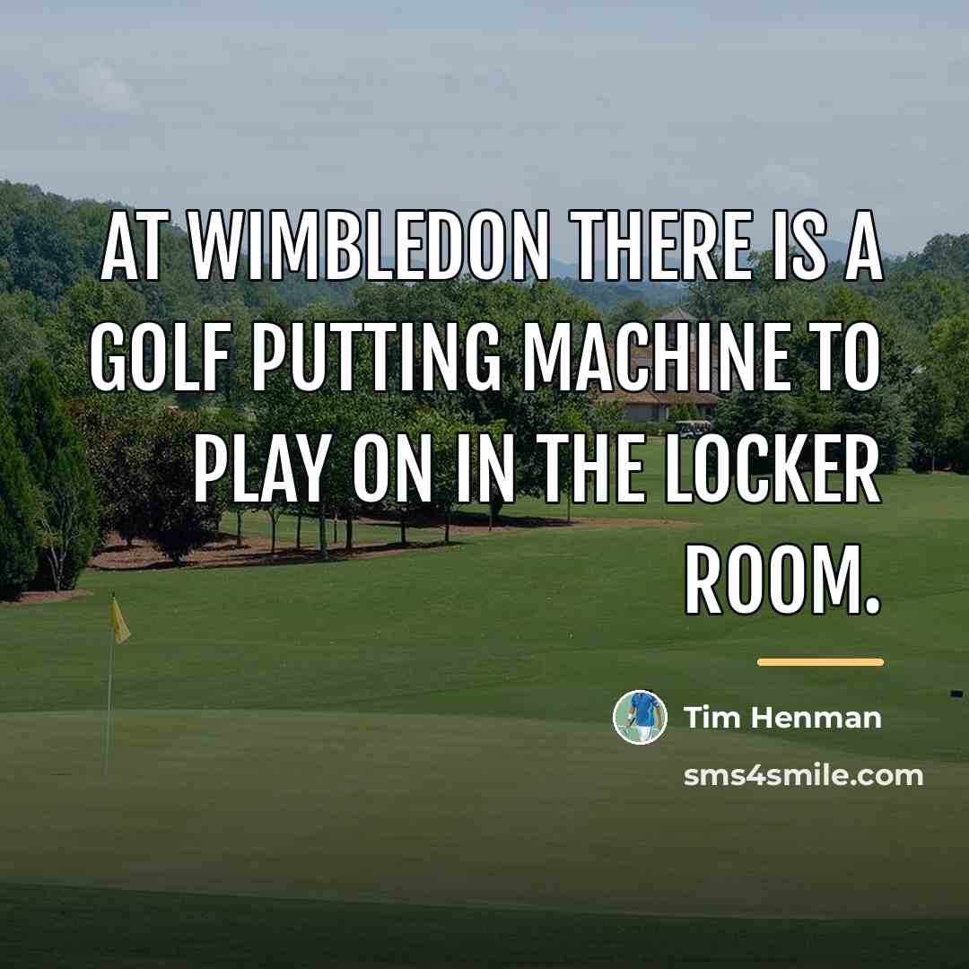 “At Wimbledon there is a golf putting machine to play…” quote by Tim Henman