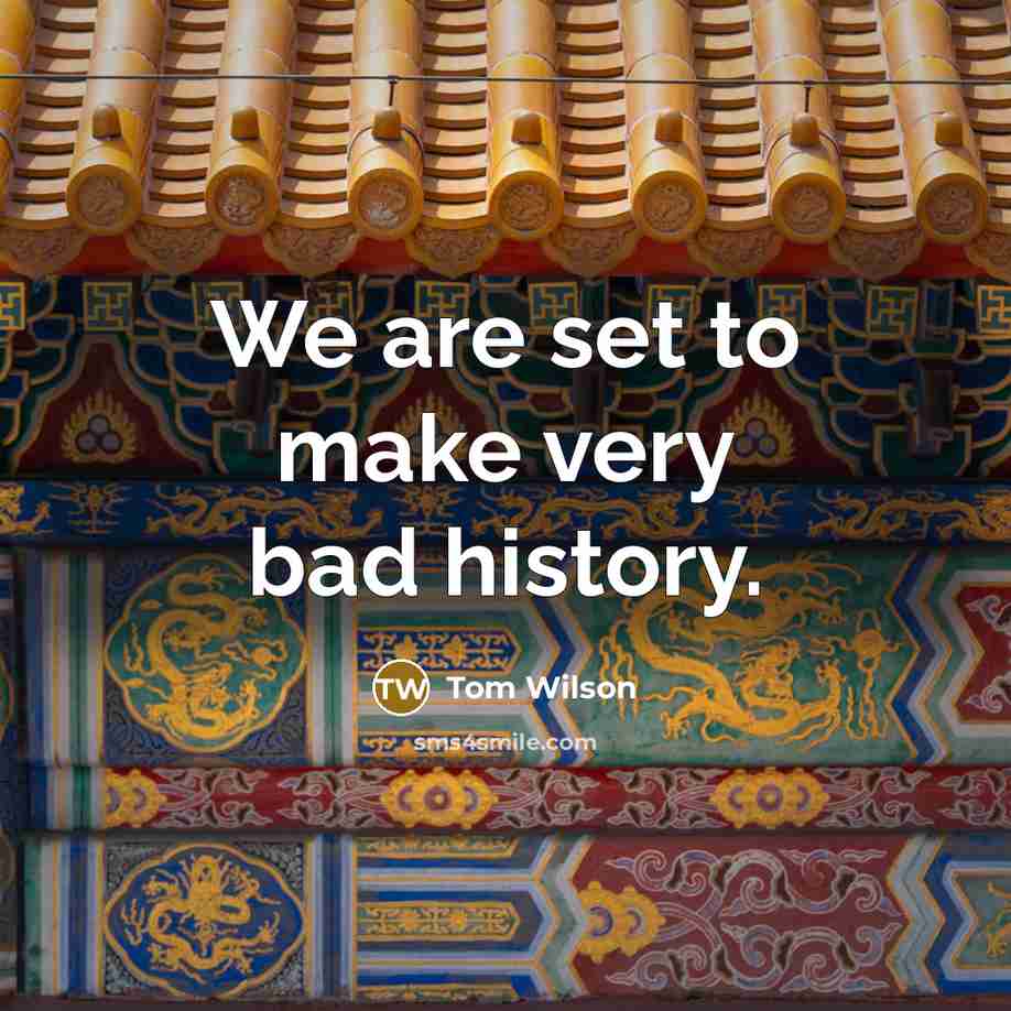“We are set to make very bad history.…” quote by Tom Wilson
