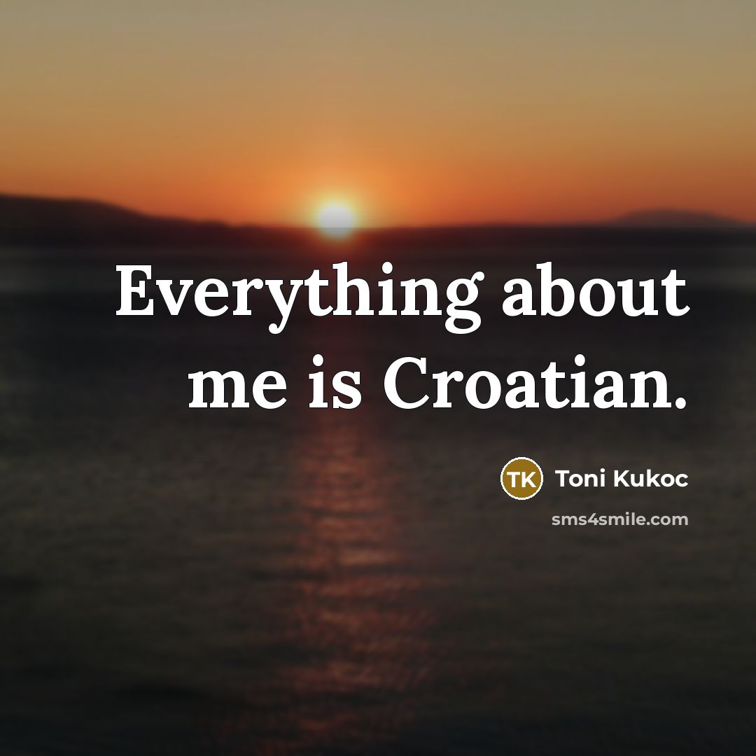 “Everything about me is Croatian.…” quote by Toni Kukoc