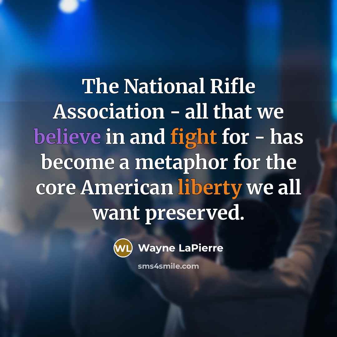 “The National Rifle Association - all that we believe in and fight for - has become a metaphor for the core American liberty we all want preserved.” quote by Wayne LaPierre