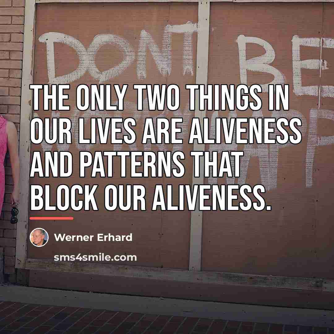 “The only two things in our lives are aliveness and…” quote by Werner Erhard