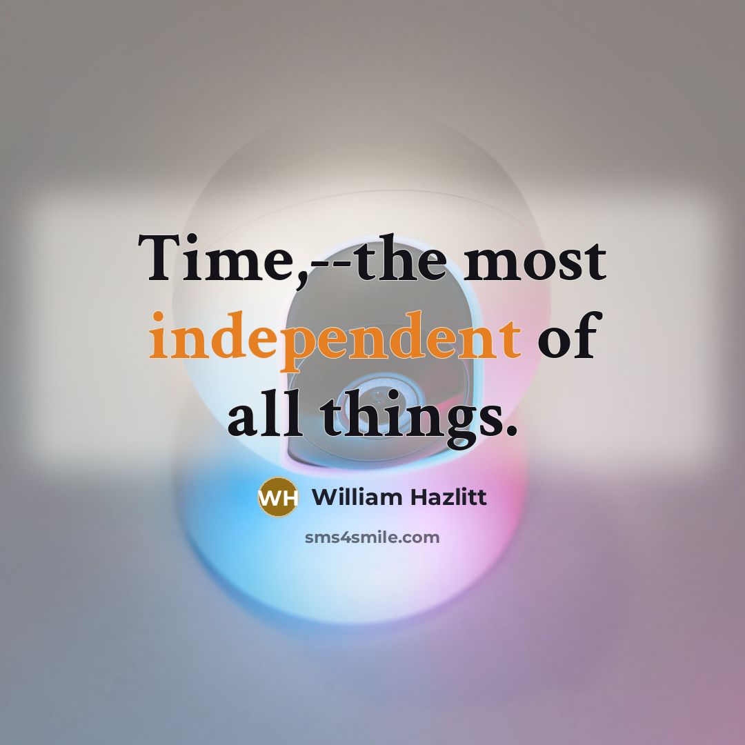“Time,--the most independent of all things.…” quote by William Hazlitt