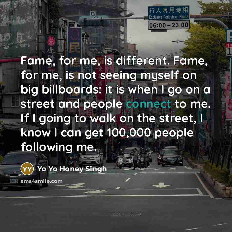 “Fame, for me, is different. Fame, for me, is not…” quote by Yo Yo Honey Singh