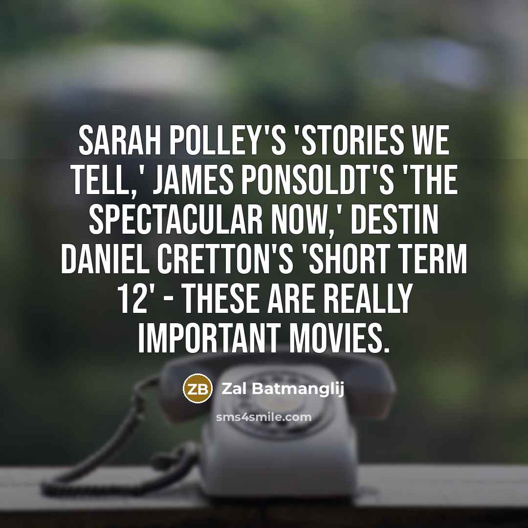 “Sarah Polley's 'Stories We Tell,' James Ponsoldt's 'The Spectacular Now,'…” quote by Zal Batmanglij