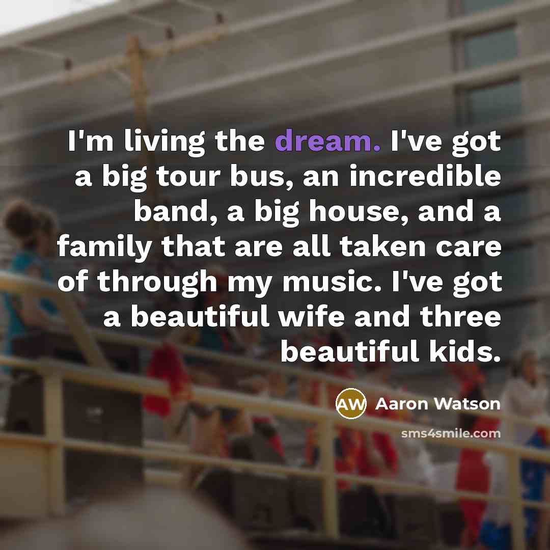 “I'm living the dream. I've got a big tour bus,…” quote by Aaron Watson
