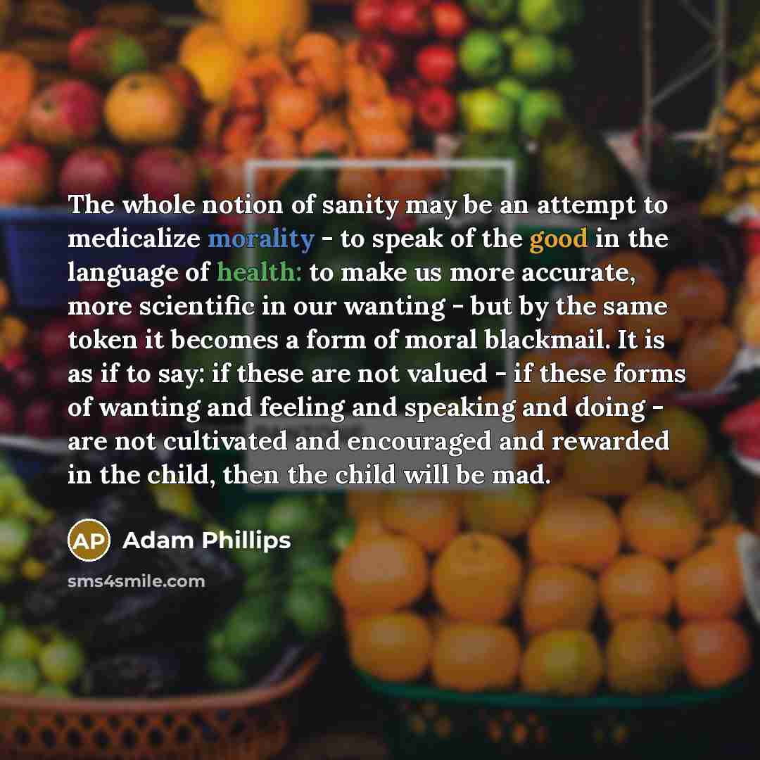 “The whole notion of sanity may be an attempt to…” quote by Adam Phillips