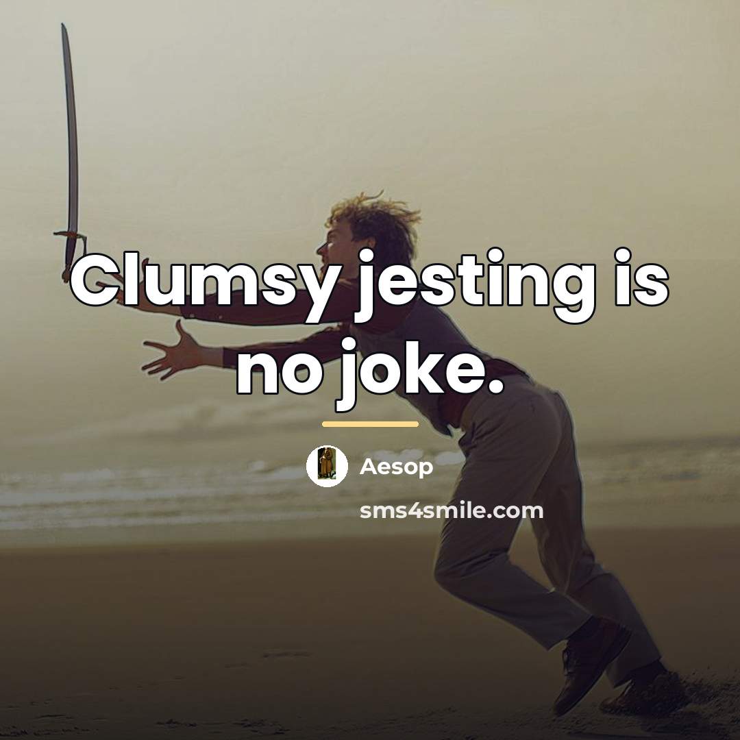 “Clumsy jesting is no joke.…” quote by Aesop
