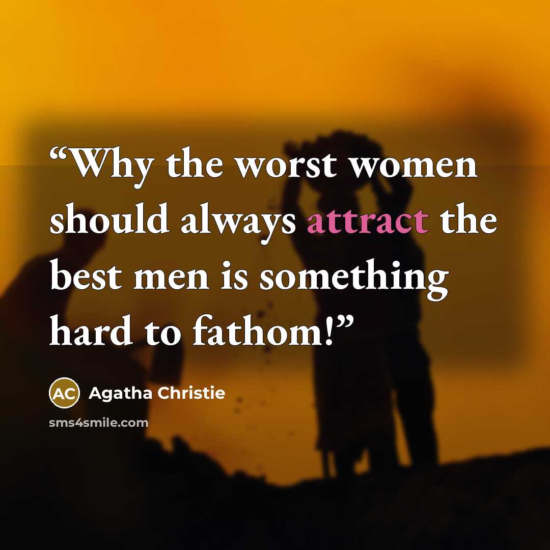 “Why the worst women should always attract the best men is something hard to fathom!” quote by Agatha Christie