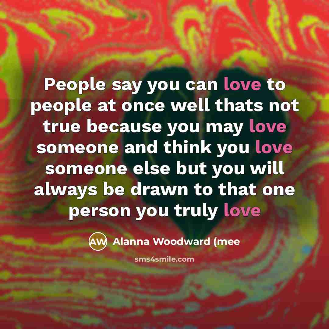 “People say you can love to people at once well…” quote by Alanna Woodward (mee