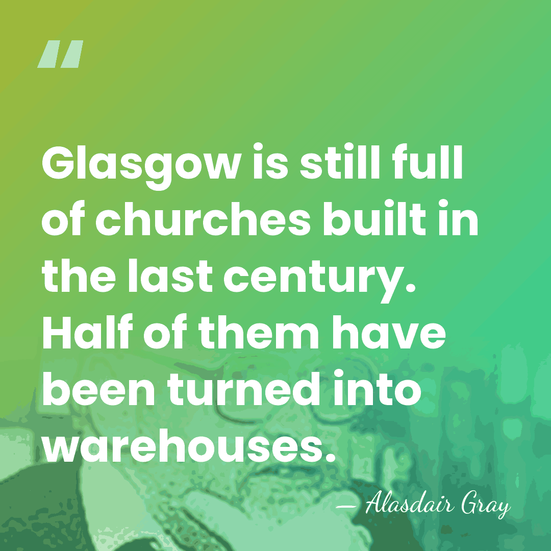 Glasgow is still full of churches built in the last century. Half&hellip; - Alasdair Gray