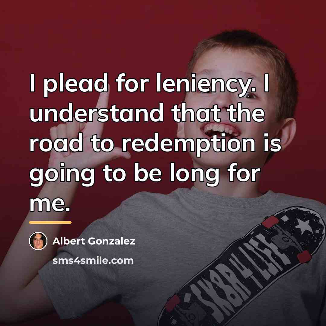 “I plead for leniency. I understand that the road to…” quote by Albert Gonzalez