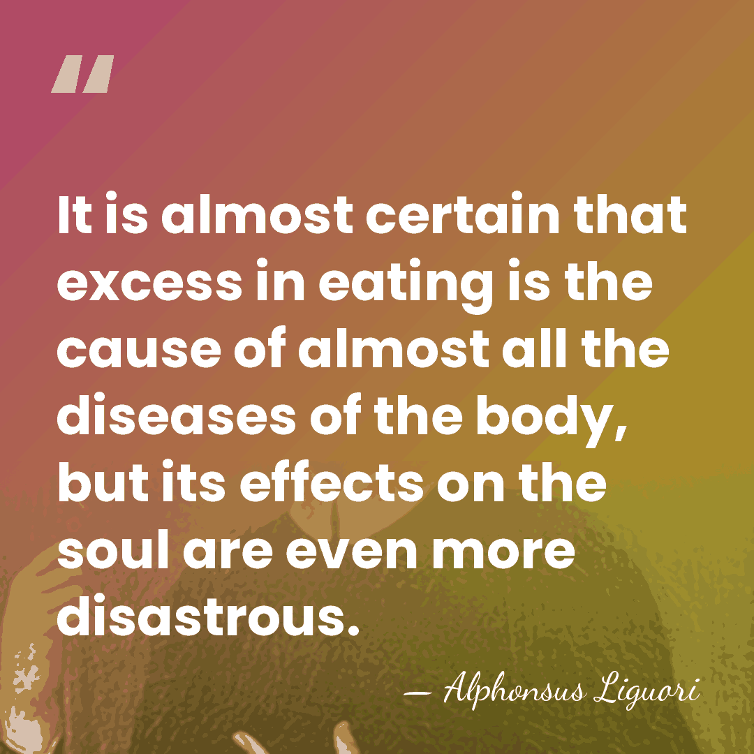 It is almost certain that excess in eating is the cause of&hellip; - Alphonsus Liguori