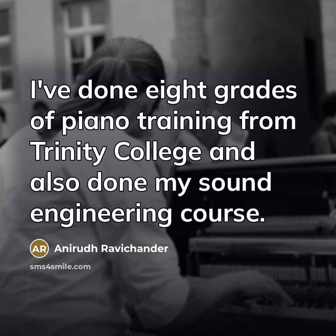 “I've done eight grades of piano training from Trinity College…” quote by Anirudh Ravichander