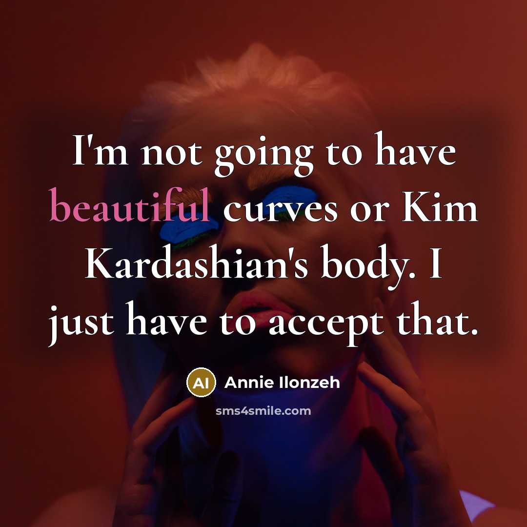 “I'm not going to have beautiful curves or Kim Kardashian's…” quote by Annie Ilonzeh