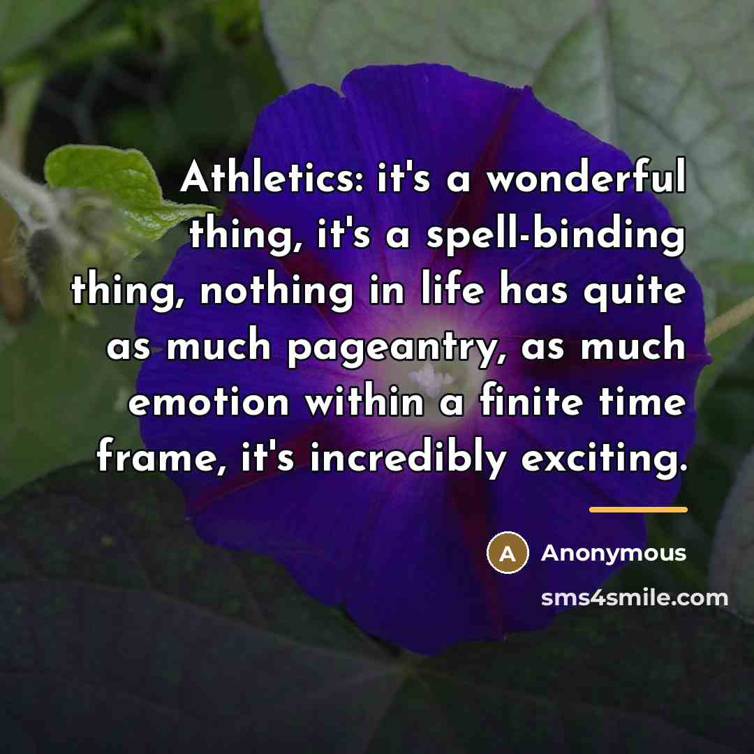 “Athletics: it's a wonderful thing, it's a spell-binding thing, nothing…” quote by Anonymous