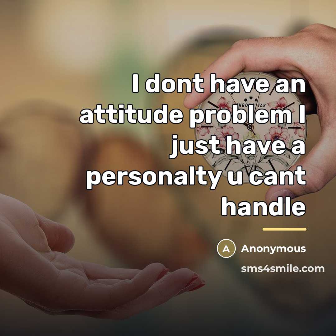 “I dont have an attitude problem I just have a…” quote by Anonymous