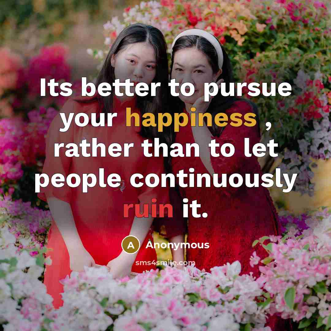 “Its better to pursue your happiness , rather than to…” quote by Anonymous