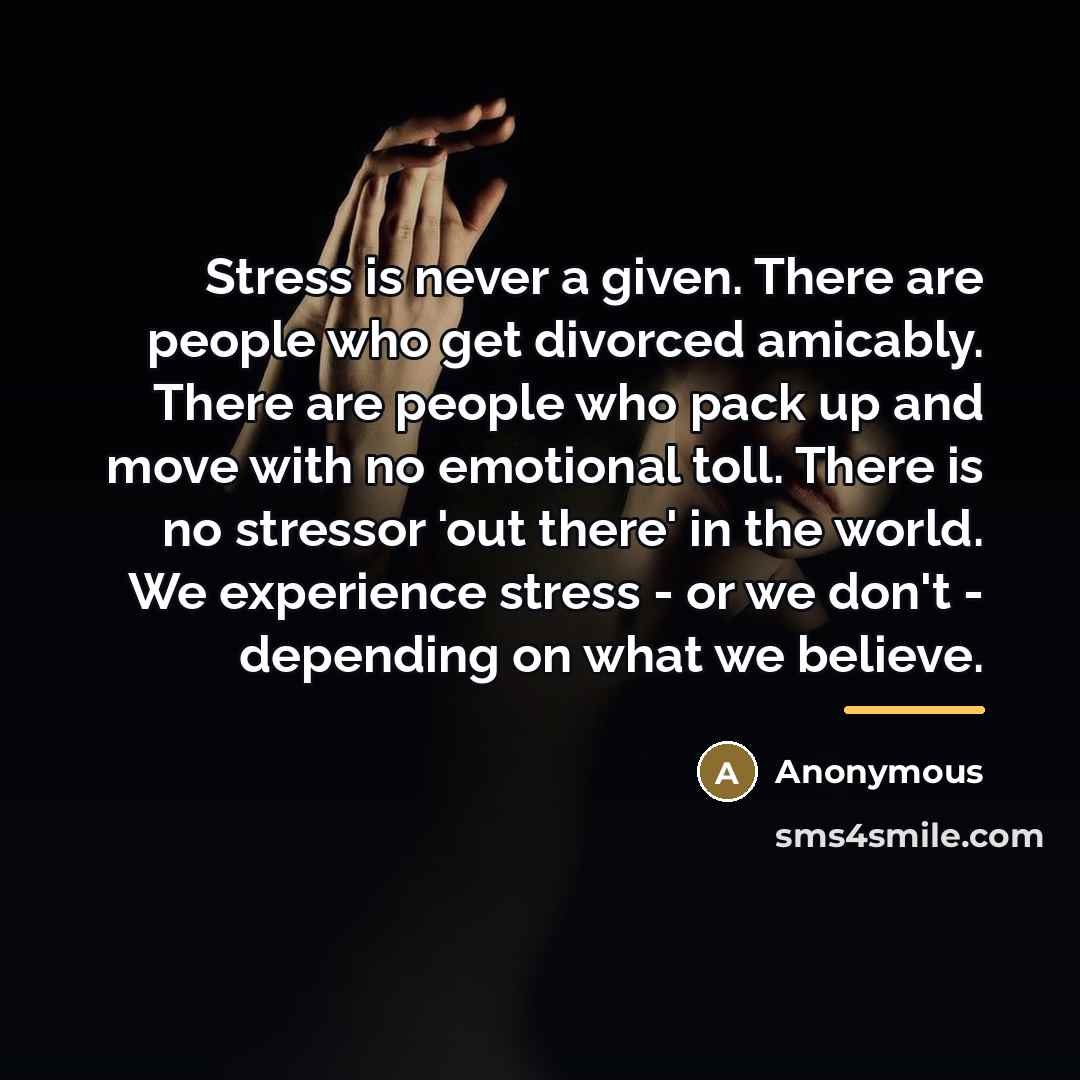 “Stress is never a given. There are people who get…” quote by Anonymous