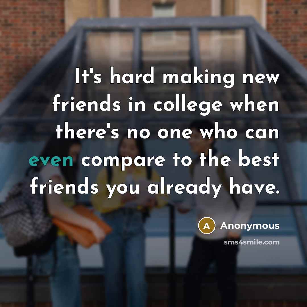 “It's hard making new friends in college when there's no…” quote by Anonymous
