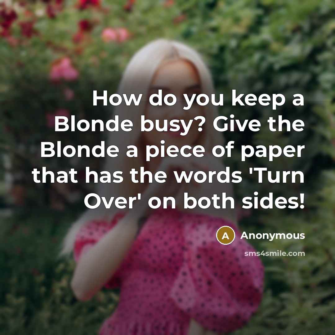 “How do you keep a Blonde busy? Give the Blonde a piece of paper that has the words 'Turn Over' on both sides!” quote by Anonymous