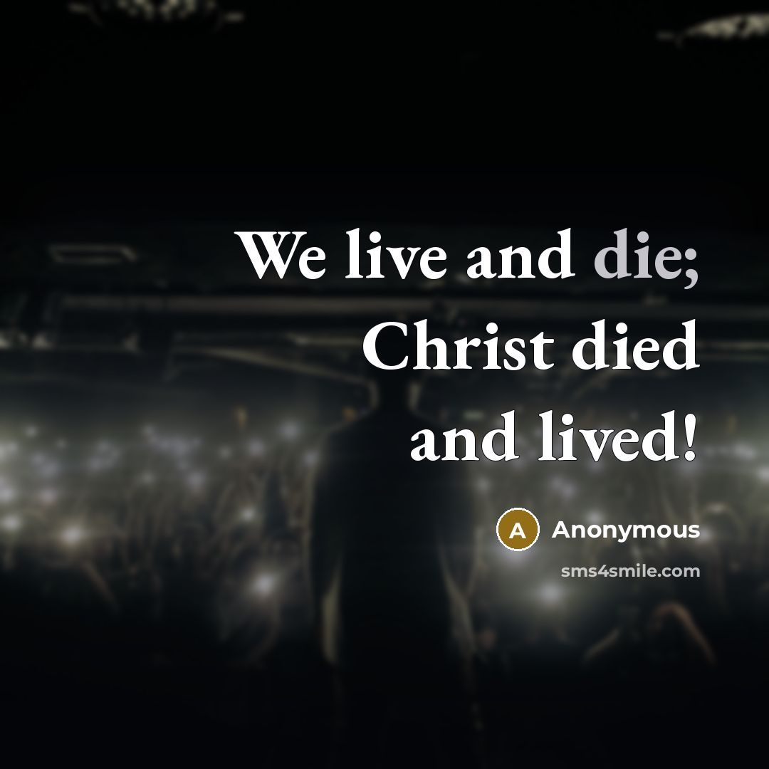 “We live and die; Christ died and lived!…” quote by Anonymous
