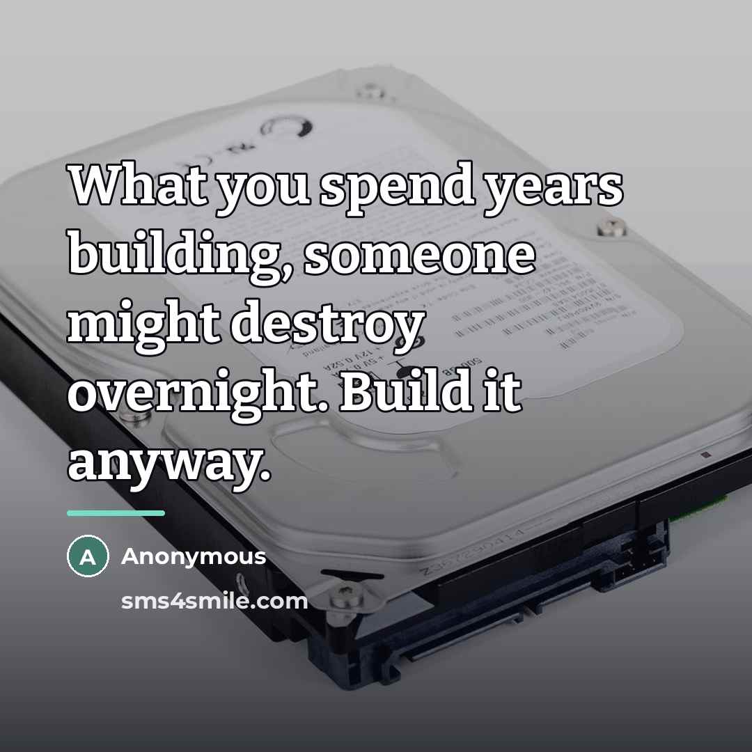 “What you spend years building, someone might destroy overnight. Build…” quote by Anonymous