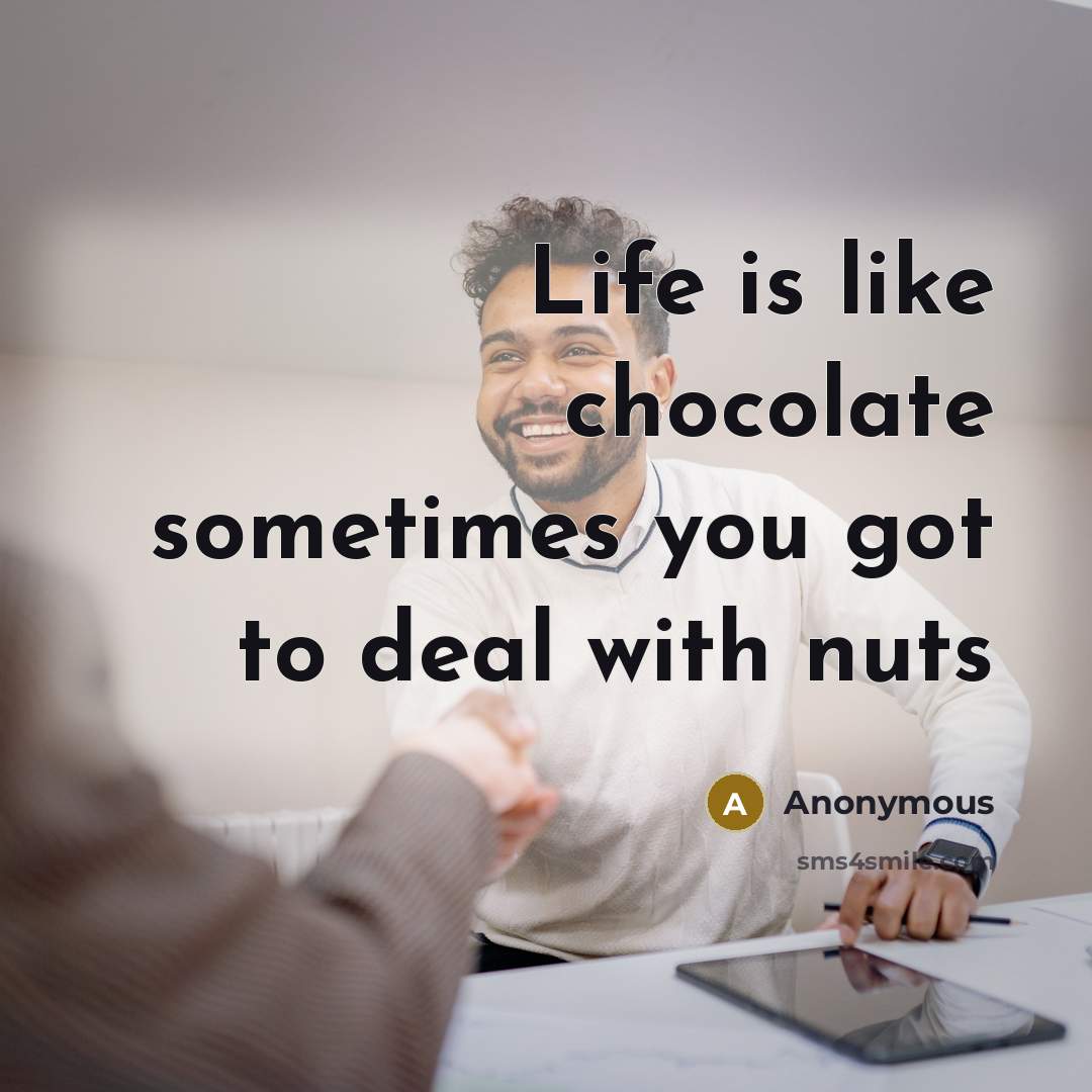 “Life is like chocolate sometimes you got to deal with…” quote by Anonymous