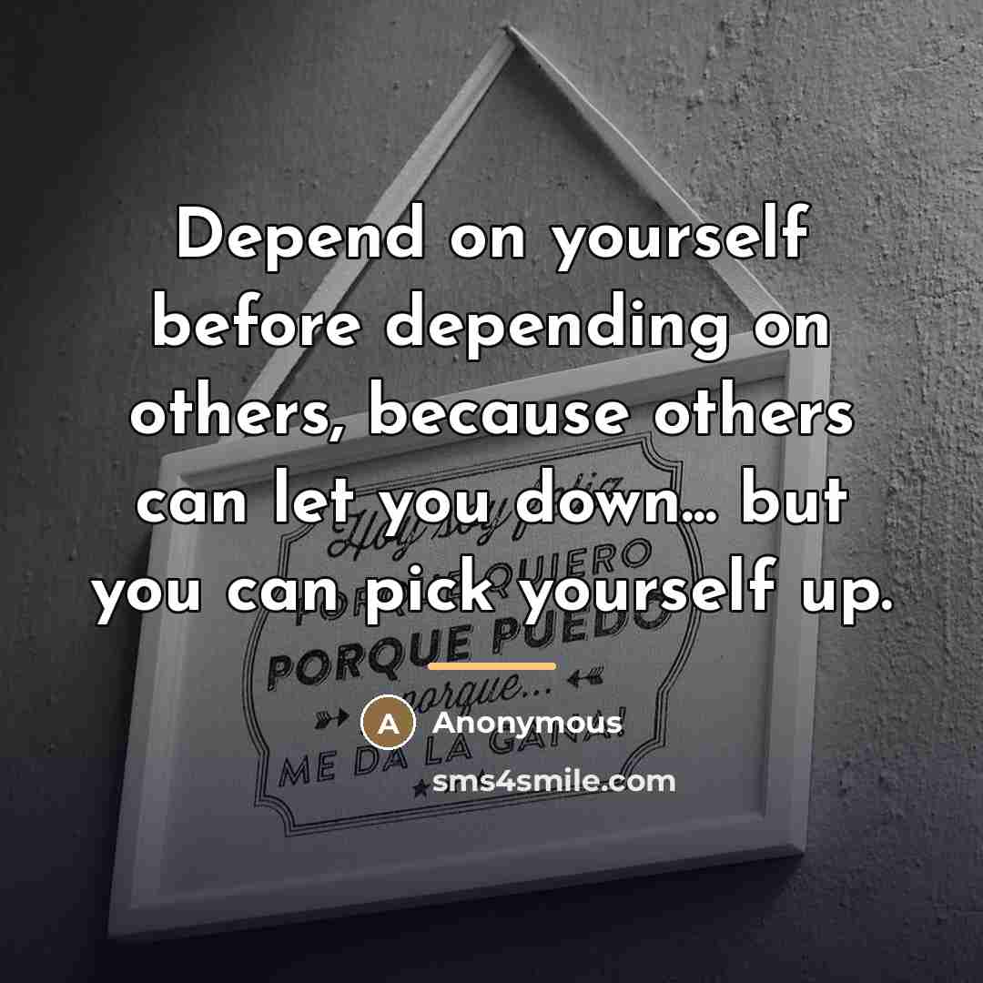 “Depend on yourself before depending on others, because others can…” quote by Anonymous