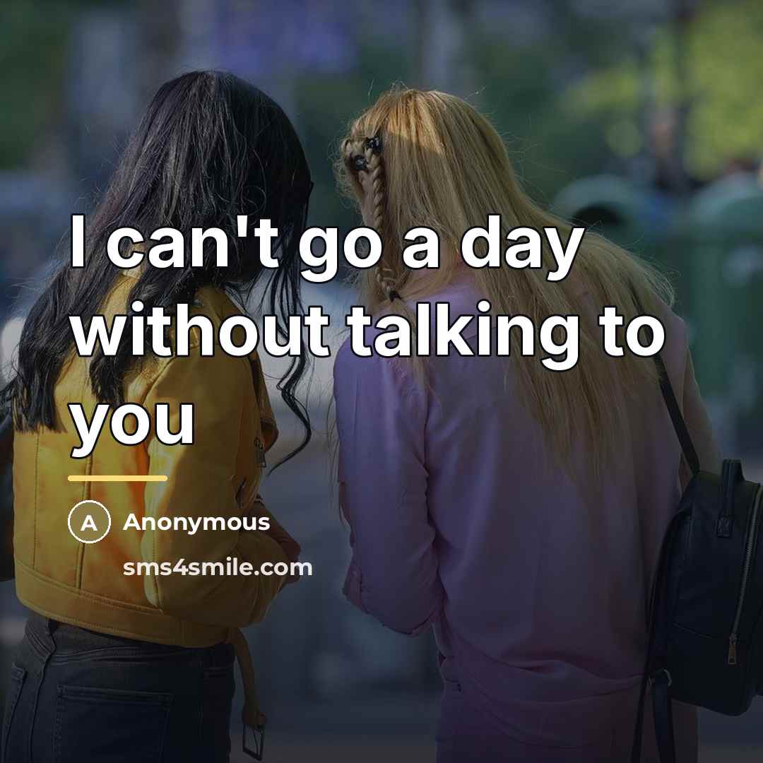 “I can't go a day without talking to you…” quote by Anonymous