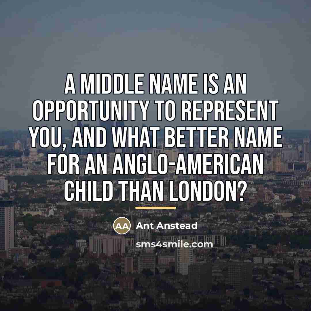 “A middle name is an opportunity to represent you, and…” quote by Ant Anstead