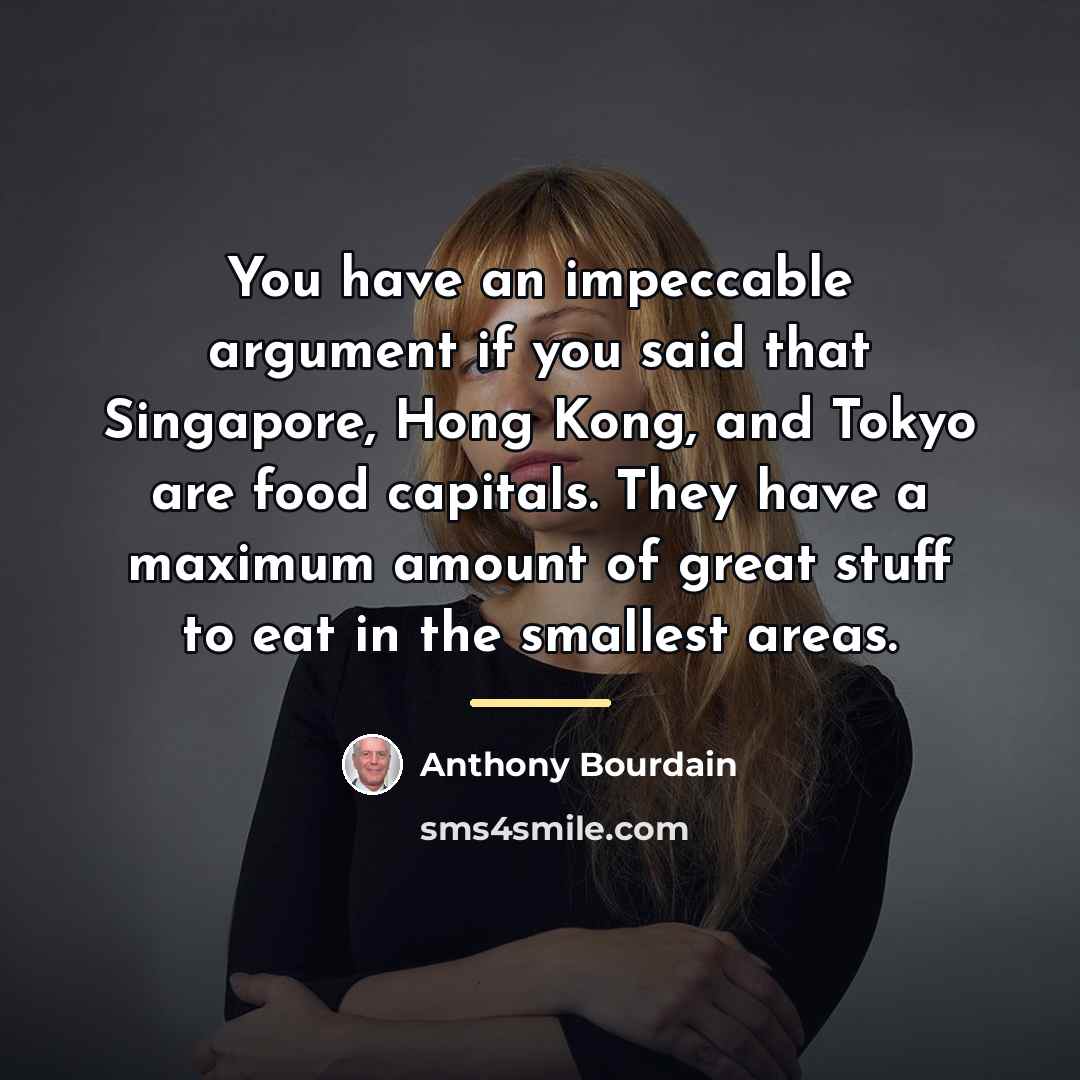 “You have an impeccable argument if you said that Singapore,…” quote by Anthony Bourdain
