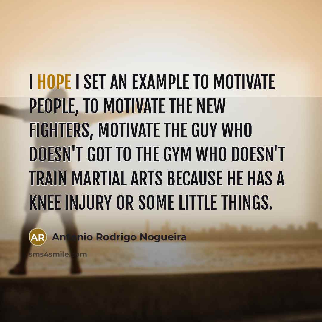 “I hope I set an example to motivate people, to…” quote by Antonio Rodrigo Nogueira