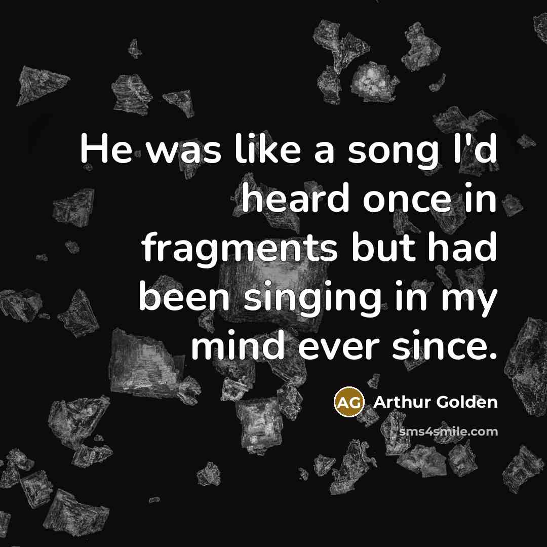 “He was like a song I'd heard once in fragments…” quote by Arthur Golden