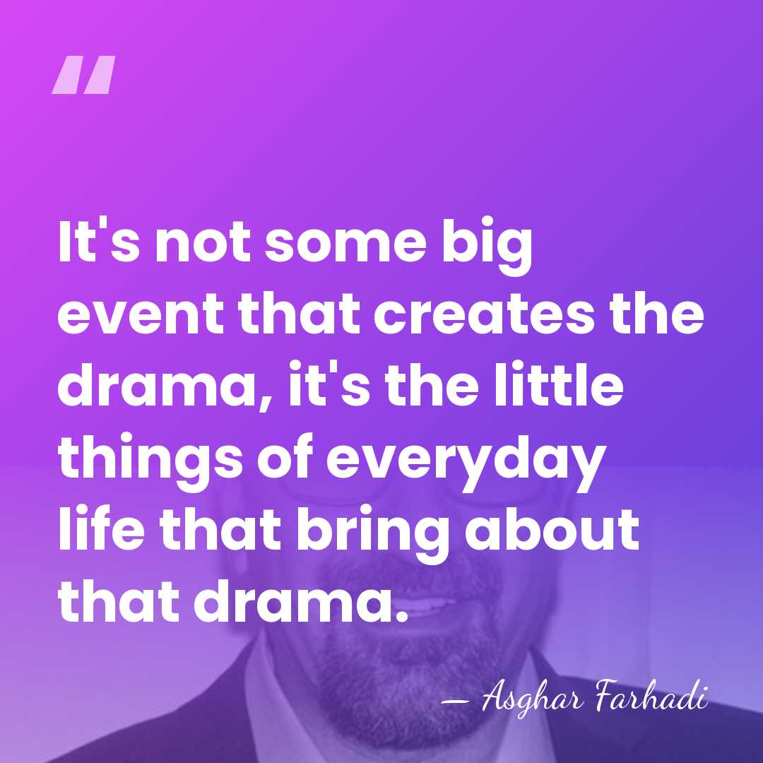 It's not some big event that creates the drama, it's the little&hellip; - Asghar Farhadi