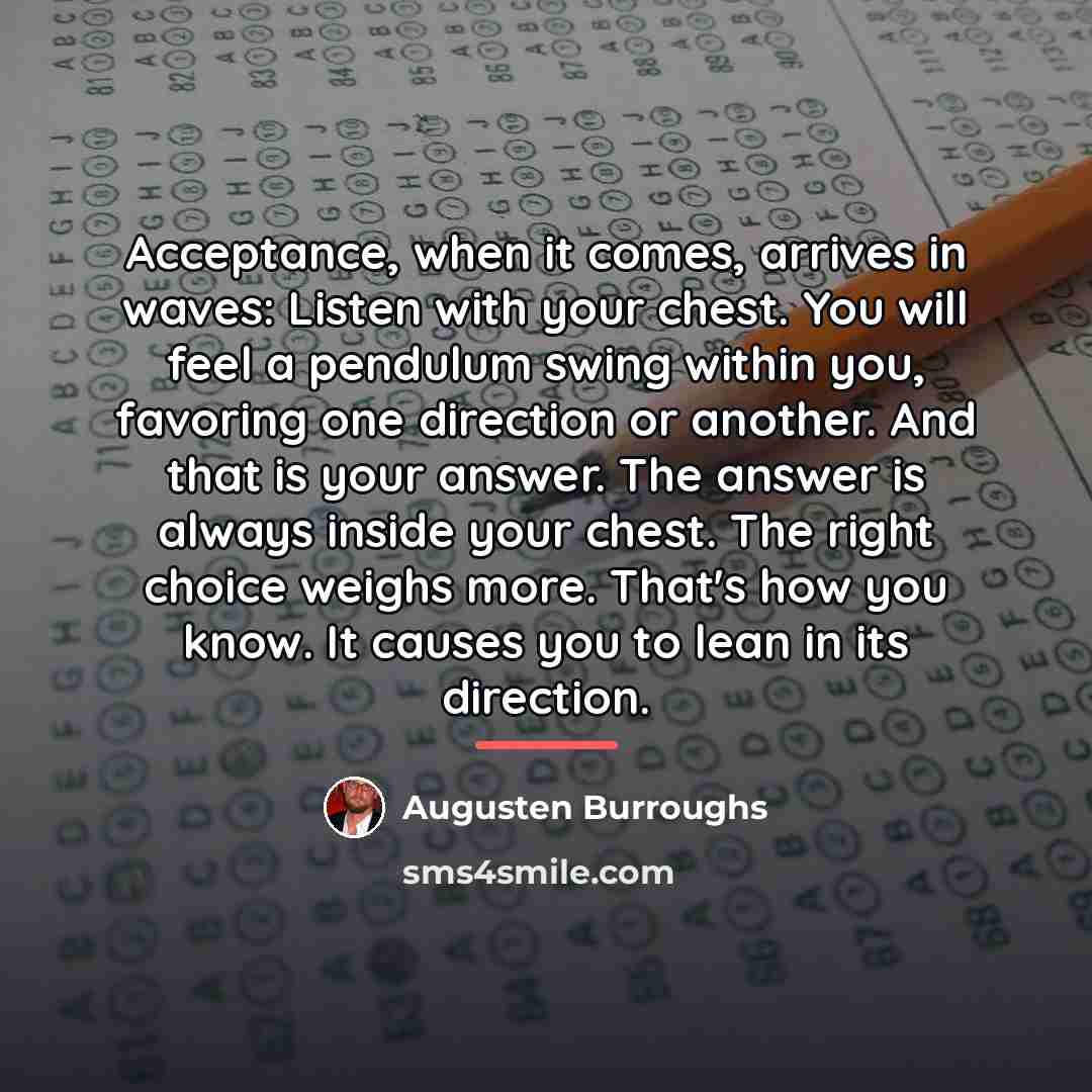 “Acceptance, when it comes, arrives in waves: Listen with your…” quote by Augusten Burroughs