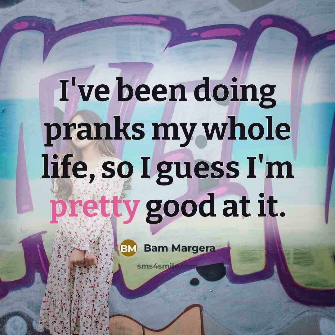 “I've been doing pranks my whole life, so I guess…” quote by Bam Margera