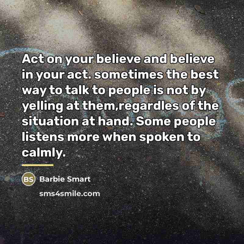“Act on your believe and believe in your act. sometimes…” quote by Barbie Smart