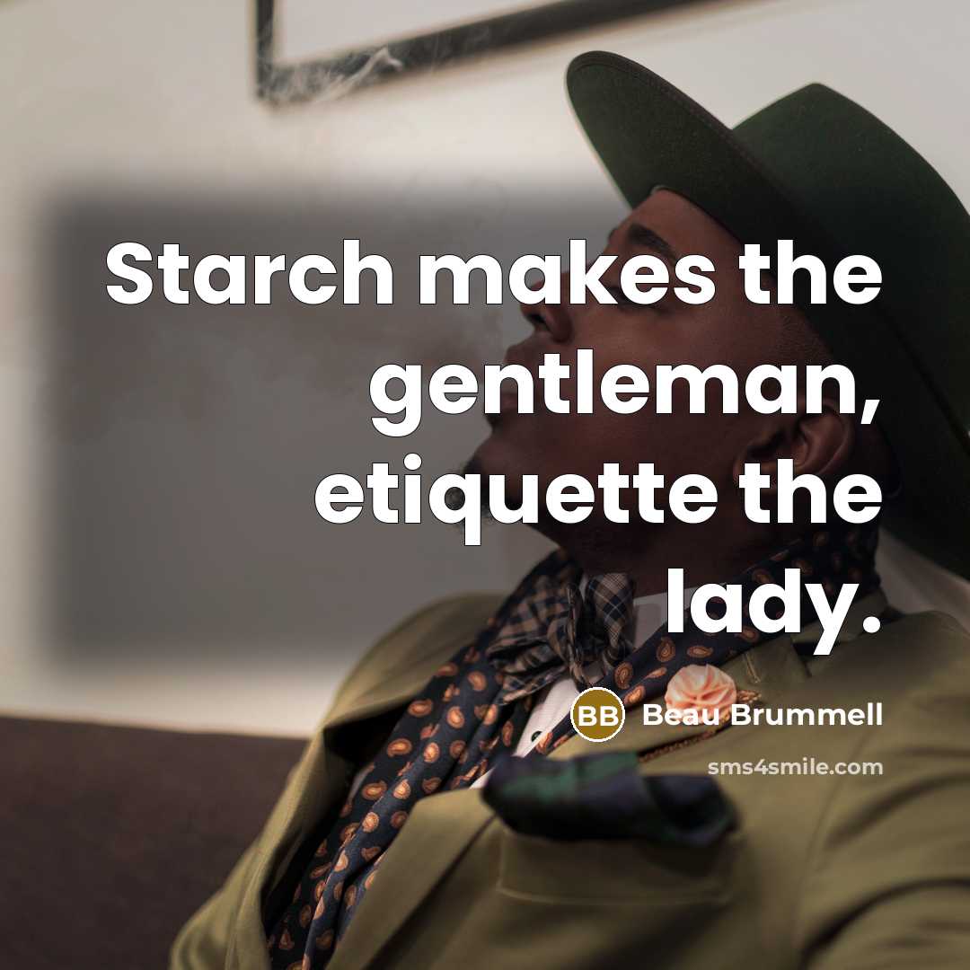 “Starch makes the gentleman, etiquette the lady.…” quote by Beau Brummell