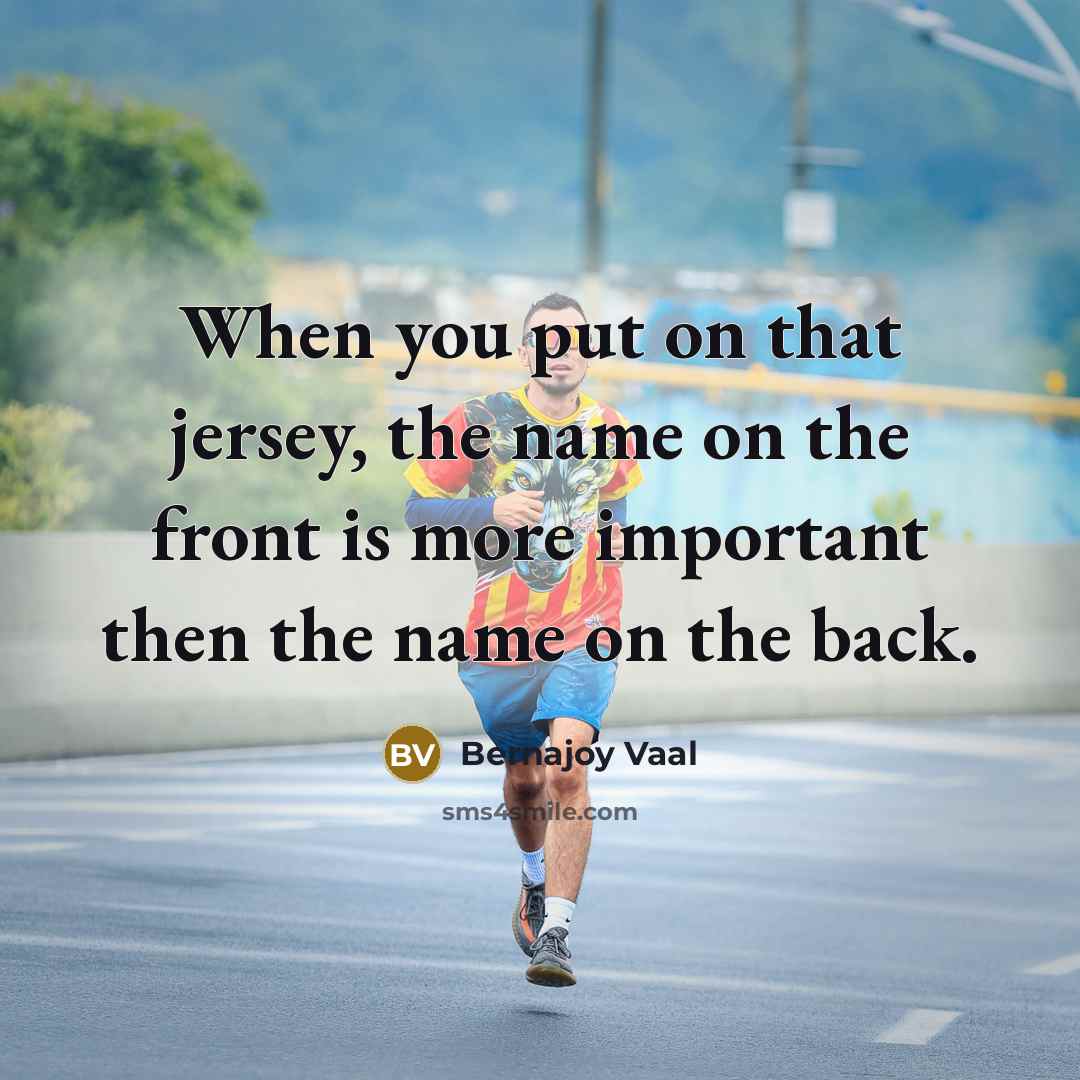 “When you put on that jersey, the name on the front is more important then the name on the back.” quote by Bernajoy Vaal