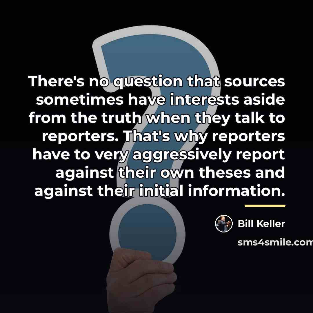 “There's no question that sources sometimes have interests aside from…” quote by Bill Keller
