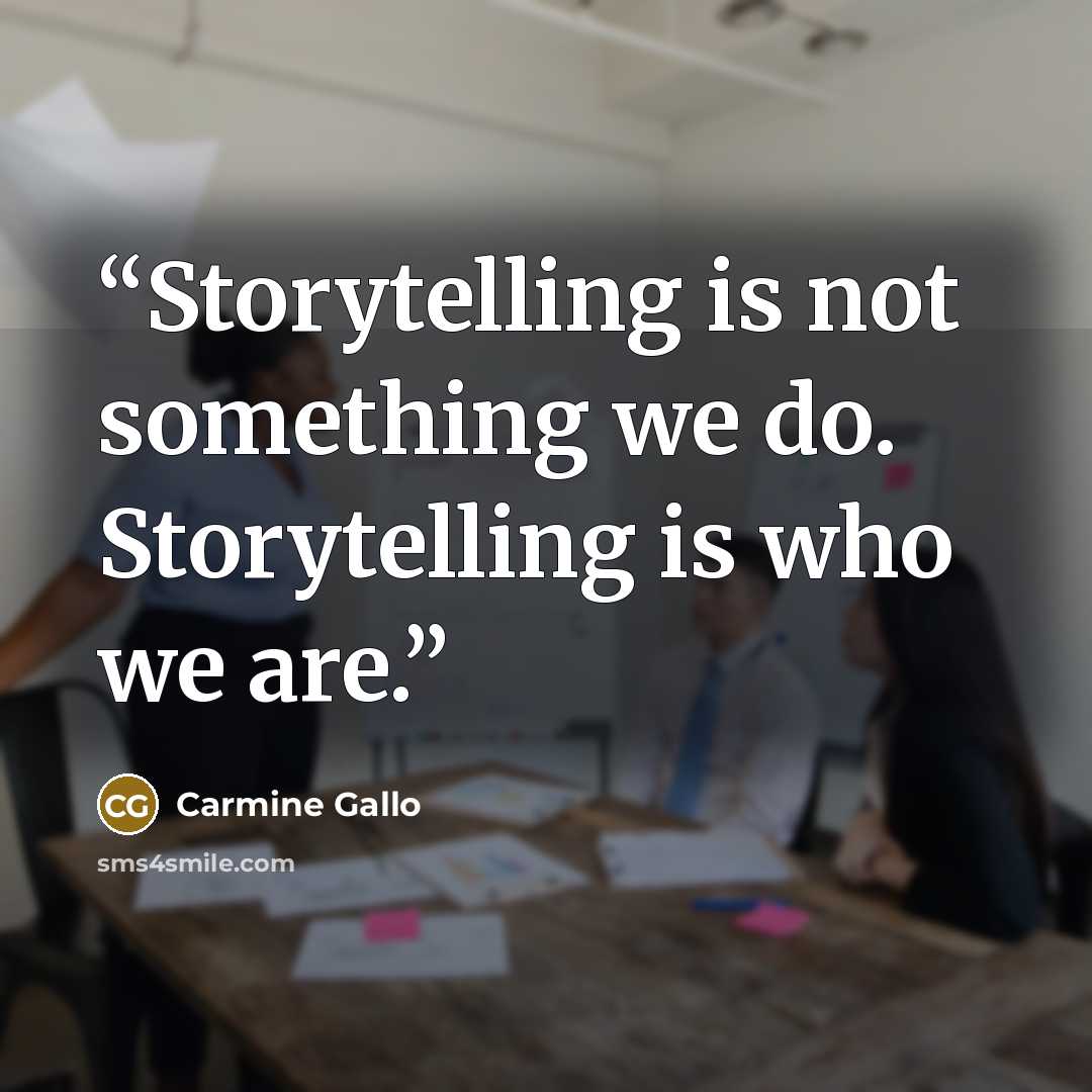 “Storytelling is not something we do. Storytelling is who we are.” quote by Carmine Gallo