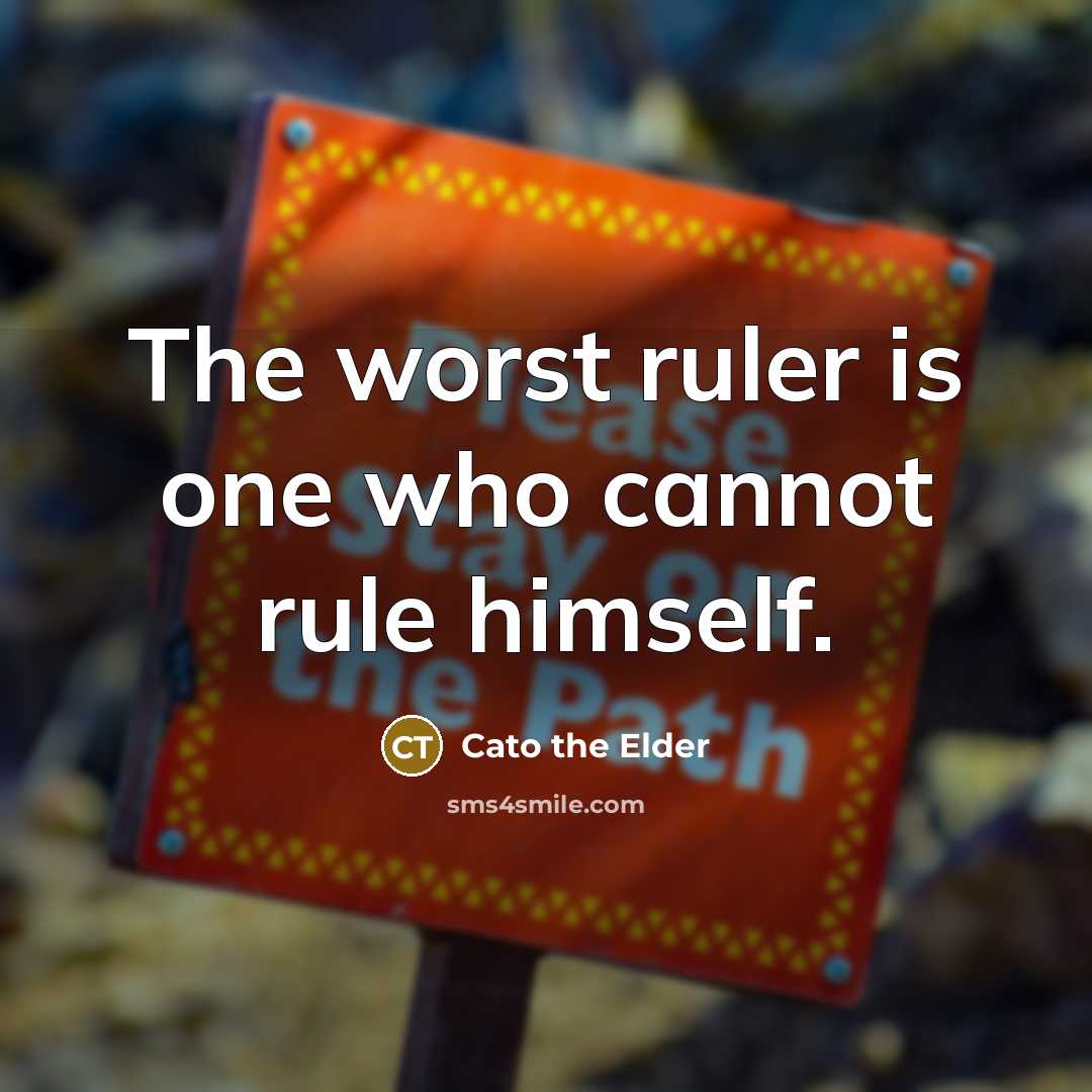 “The worst ruler is one who cannot rule himself.…” quote by Cato the Elder