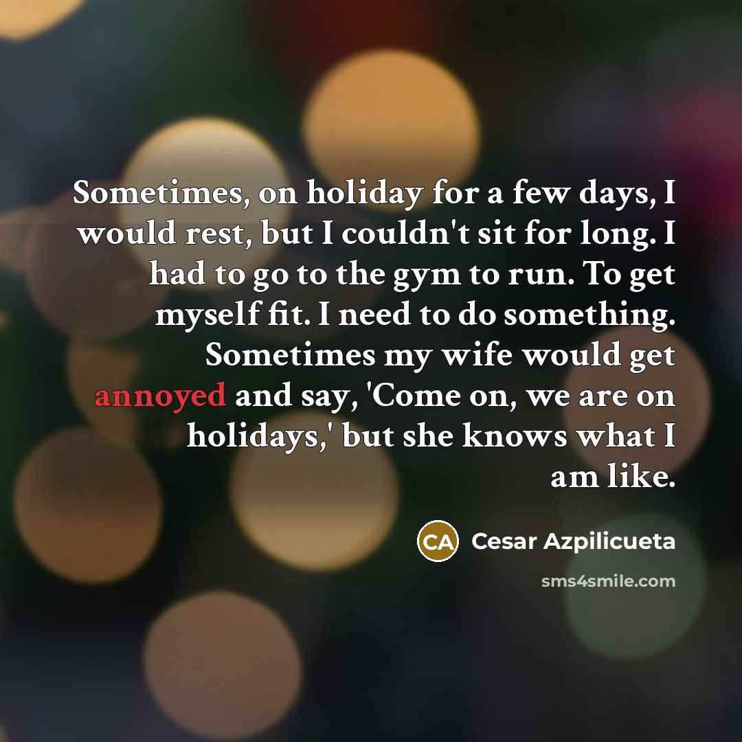 “Sometimes, on holiday for a few days, I would rest,…” quote by Cesar Azpilicueta